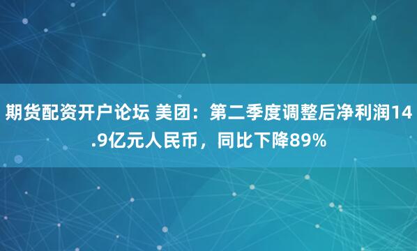 期货配资开户论坛 美团：第二季度调整后净利润14.9亿元人民币，同比下降89%