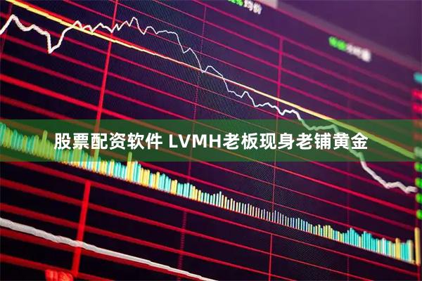 股票配资软件 LVMH老板现身老铺黄金